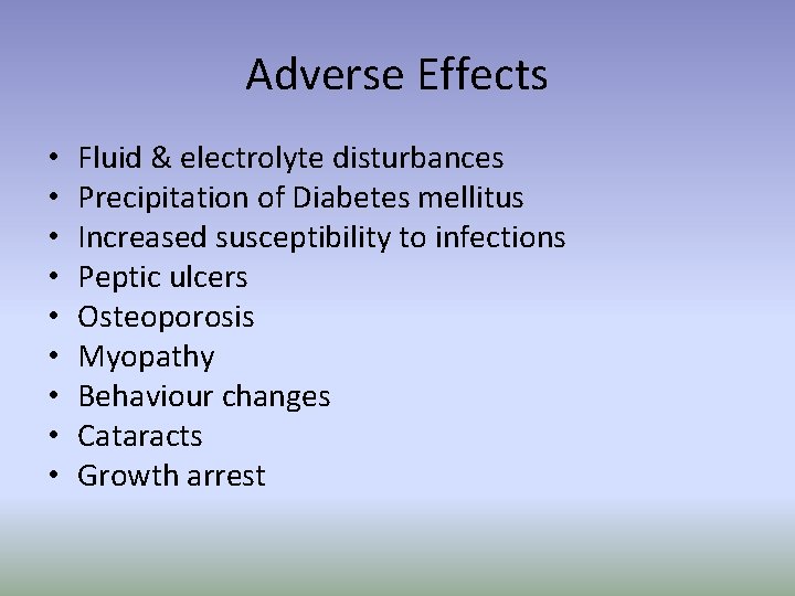 Adverse Effects • • • Fluid & electrolyte disturbances Precipitation of Diabetes mellitus Increased