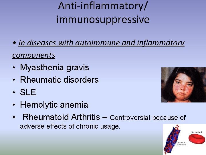 Anti-inflammatory/ immunosuppressive • In diseases with autoimmune and inflammatory components • Myasthenia gravis •