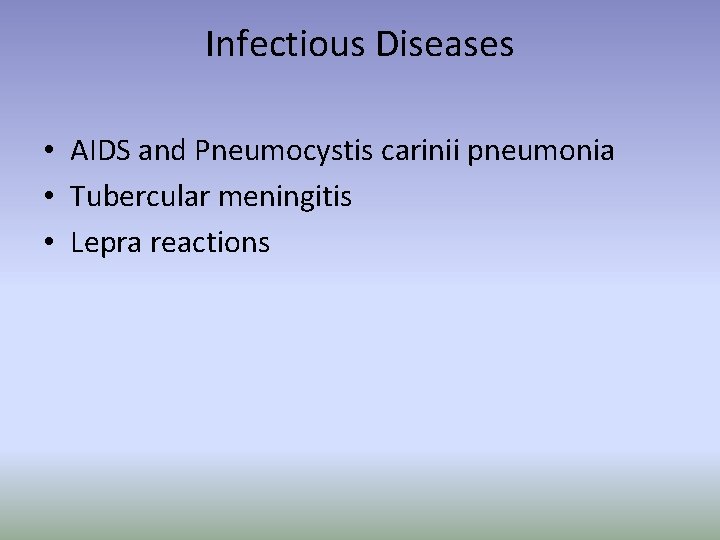 Infectious Diseases • AIDS and Pneumocystis carinii pneumonia • Tubercular meningitis • Lepra reactions