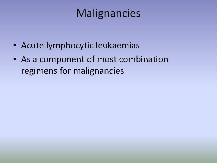 Malignancies • Acute lymphocytic leukaemias • As a component of most combination regimens for