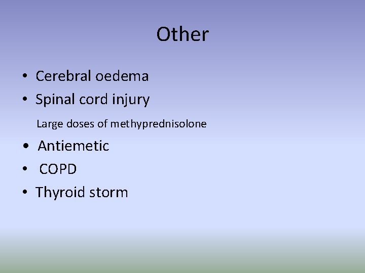 Other • Cerebral oedema • Spinal cord injury Large doses of methyprednisolone • Antiemetic