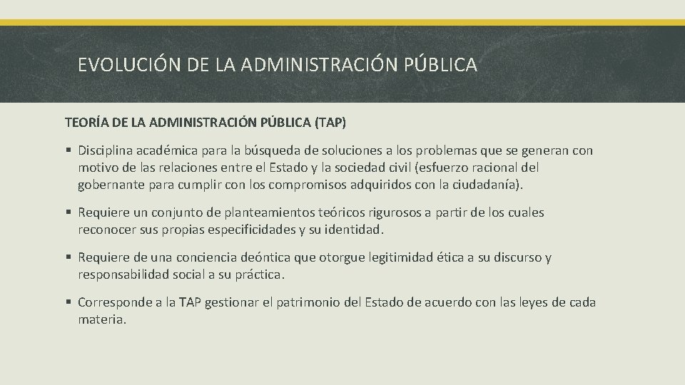 EVOLUCIÓN DE LA ADMINISTRACIÓN PÚBLICA TEORÍA DE LA ADMINISTRACIÓN PÚBLICA (TAP) § Disciplina académica