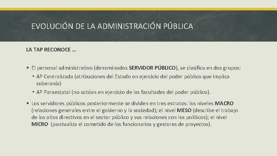 EVOLUCIÓN DE LA ADMINISTRACIÓN PÚBLICA LA TAP RECONOCE … § El personal administrativo (denominados