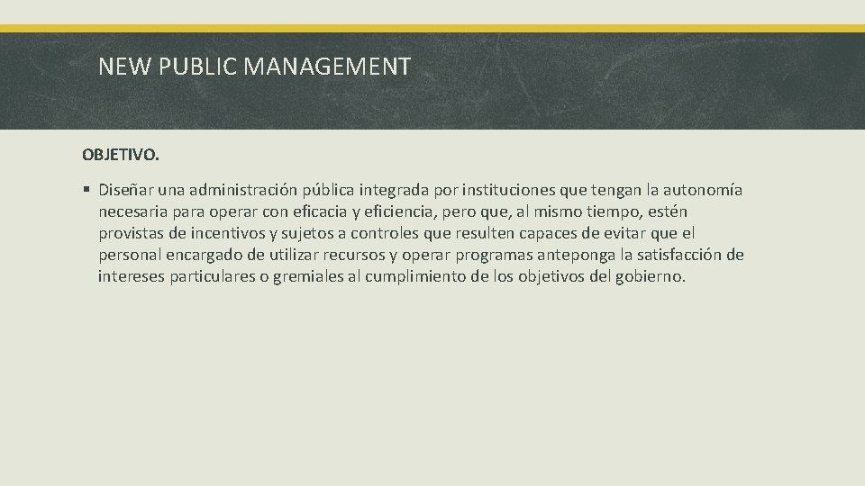 NEW PUBLIC MANAGEMENT OBJETIVO. § Diseñar una administración pública integrada por instituciones que tengan