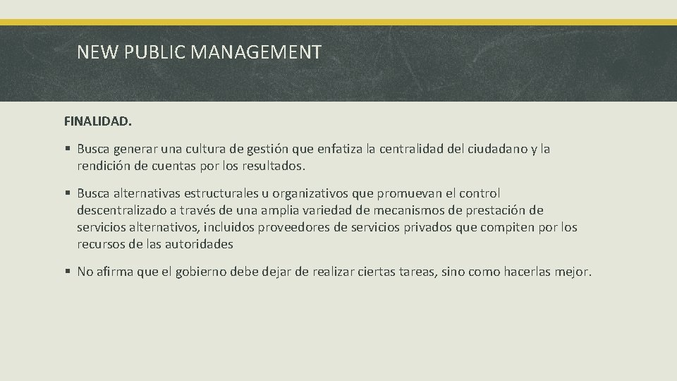NEW PUBLIC MANAGEMENT FINALIDAD. § Busca generar una cultura de gestión que enfatiza la