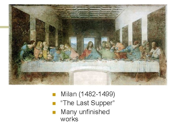 n n n Milan (1482 -1499) “The Last Supper” Many unfinished works 