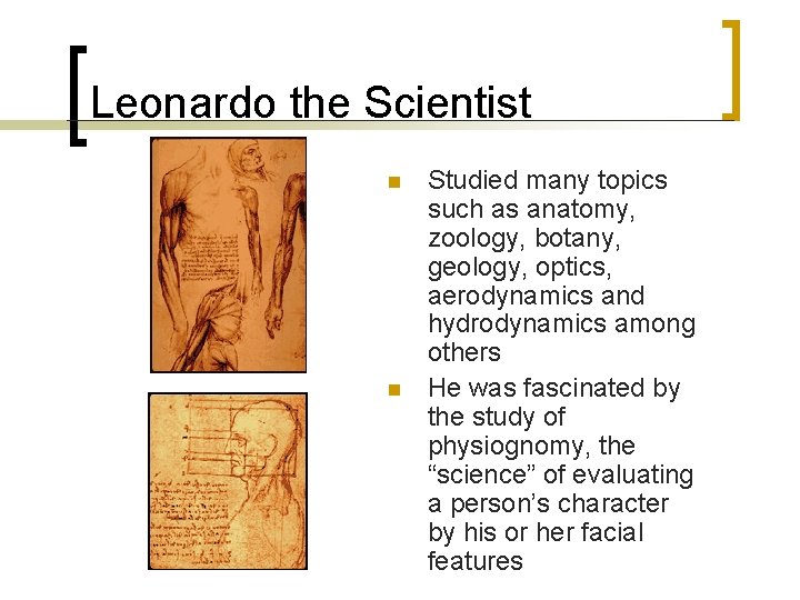 Leonardo the Scientist n n Studied many topics such as anatomy, zoology, botany, geology,