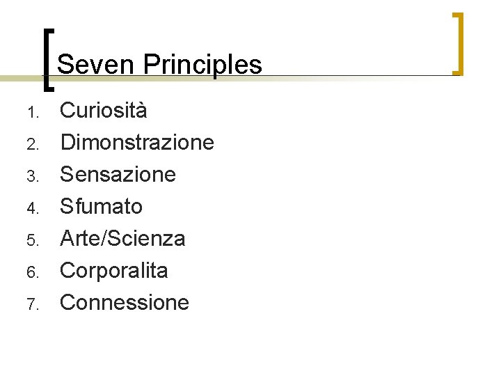 Seven Principles 1. 2. 3. 4. 5. 6. 7. Curiosità Dimonstrazione Sensazione Sfumato Arte/Scienza