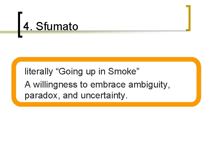 4. Sfumato n n literally “Going up in Smoke” A willingness to embrace ambiguity,