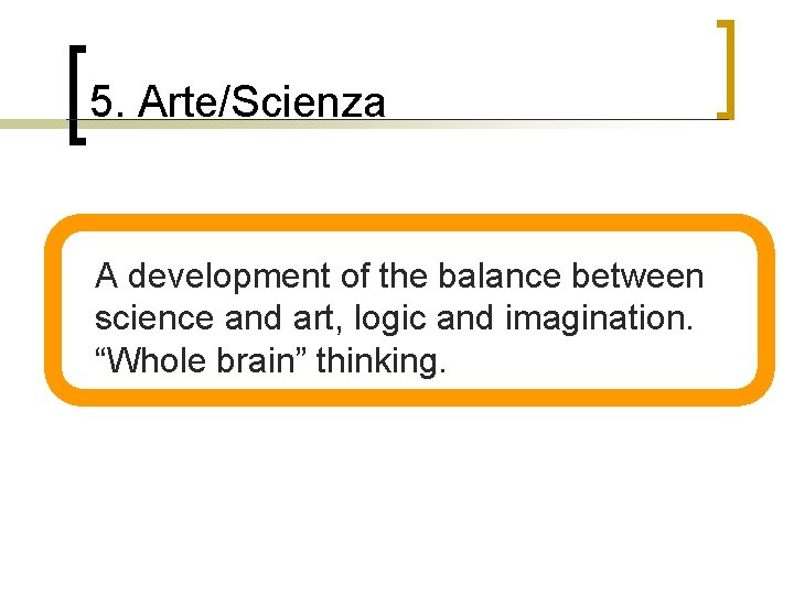 5. Arte/Scienza n A development of the balance between science and art, logic and