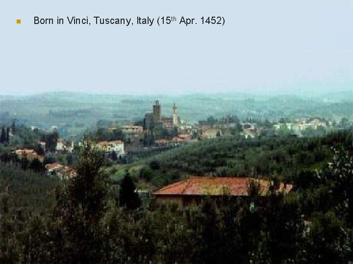 n Born in Vinci, Tuscany, Italy (15 th Apr. 1452) 