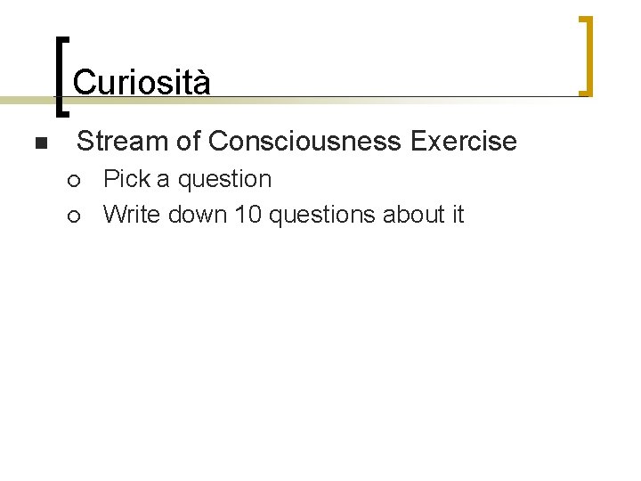 Curiosità n Stream of Consciousness Exercise ¡ ¡ Pick a question Write down 10