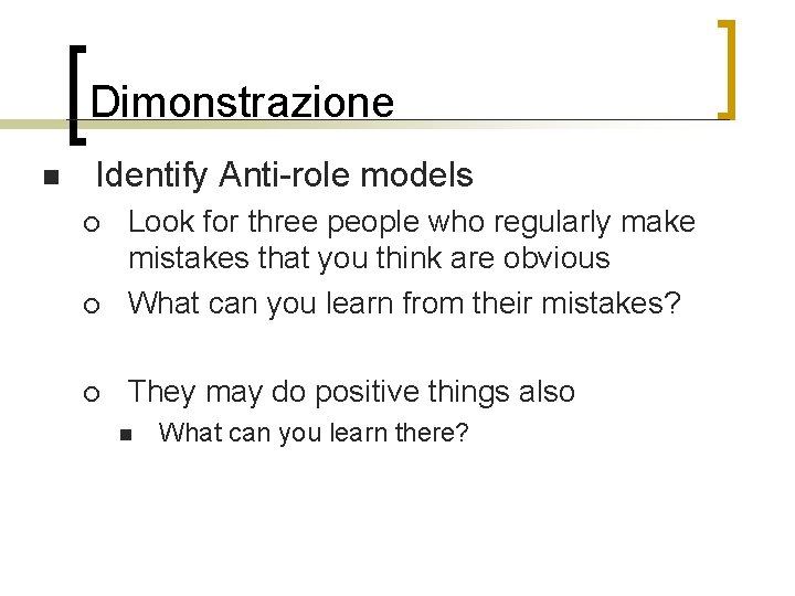 Dimonstrazione n Identify Anti-role models ¡ Look for three people who regularly make mistakes