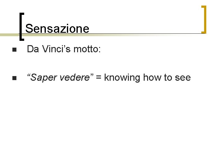 Sensazione n Da Vinci’s motto: n “Saper vedere” = knowing how to see 