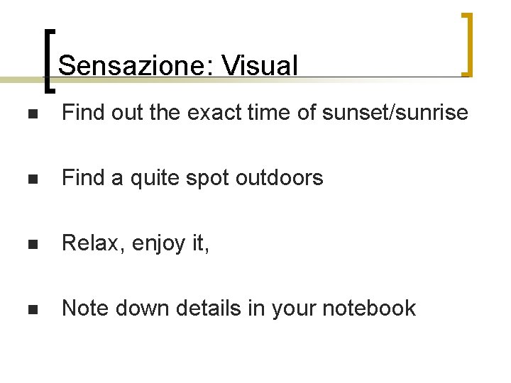 Sensazione: Visual n Find out the exact time of sunset/sunrise n Find a quite