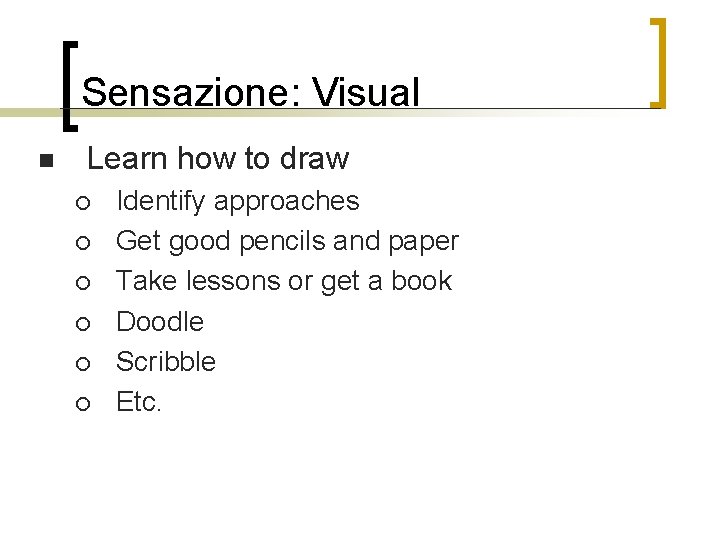 Sensazione: Visual n Learn how to draw ¡ ¡ ¡ Identify approaches Get good