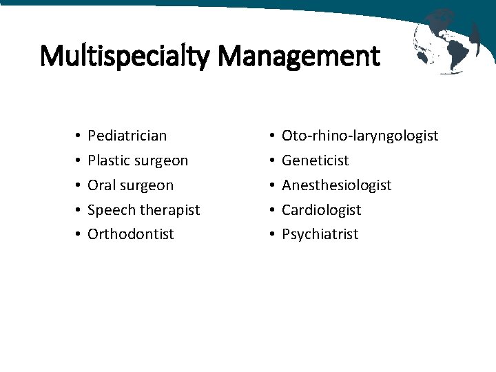 Multispecialty Management • • • Pediatrician Plastic surgeon Oral surgeon Speech therapist Orthodontist •