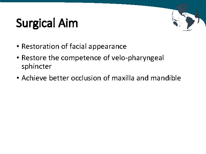 Surgical Aim • Restoration of facial appearance • Restore the competence of velo-pharyngeal sphincter