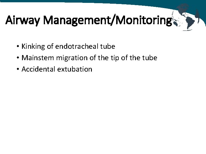 Airway Management/Monitoring • Kinking of endotracheal tube • Mainstem migration of the tip of