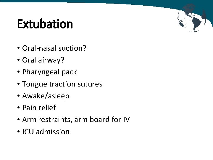 Extubation • Oral-nasal suction? • Oral airway? • Pharyngeal pack • Tongue traction sutures