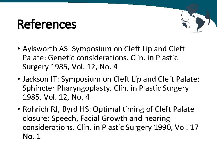 References • Aylsworth AS: Symposium on Cleft Lip and Cleft Palate: Genetic considerations. Clin.