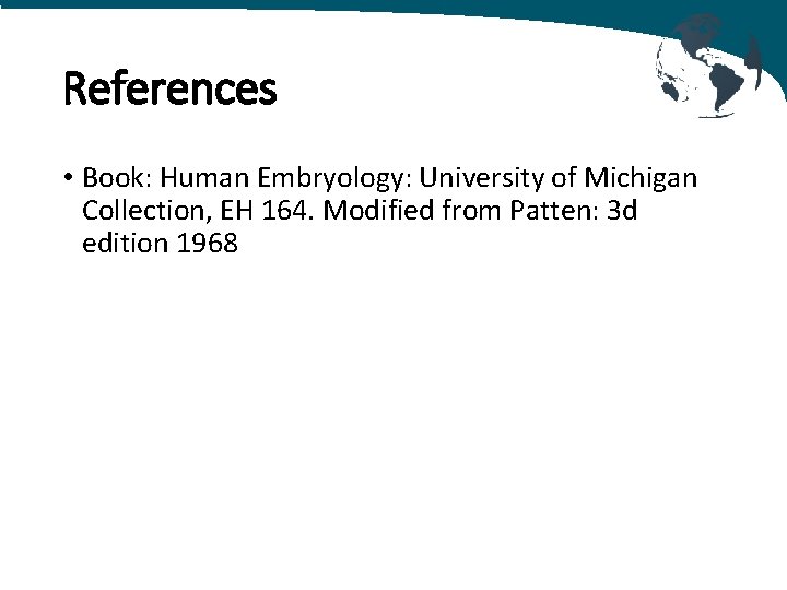 References • Book: Human Embryology: University of Michigan Collection, EH 164. Modified from Patten:
