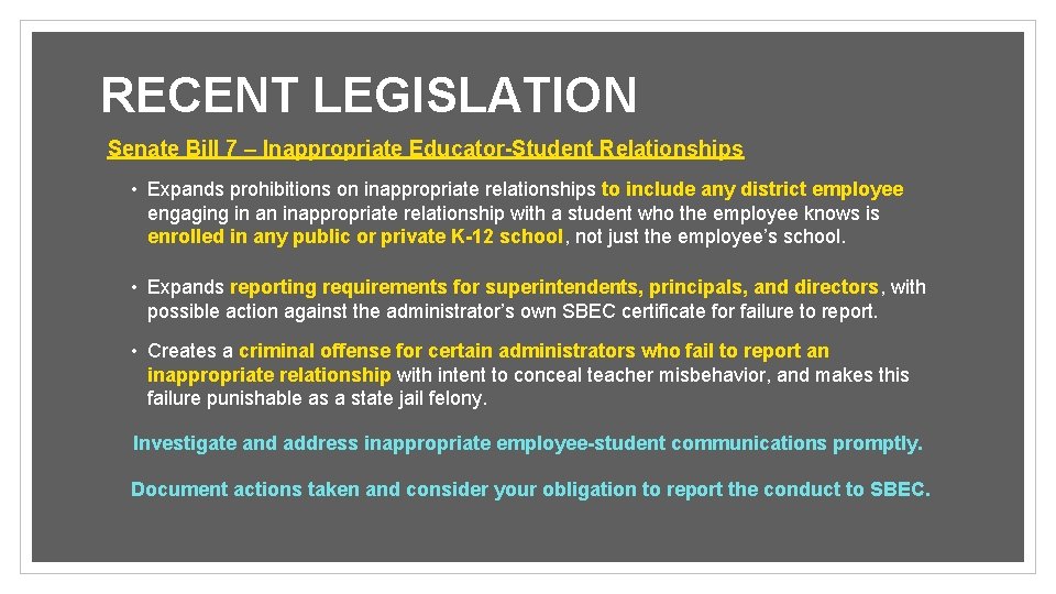 RECENT LEGISLATION Senate Bill 7 – Inappropriate Educator-Student Relationships • Expands prohibitions on inappropriate