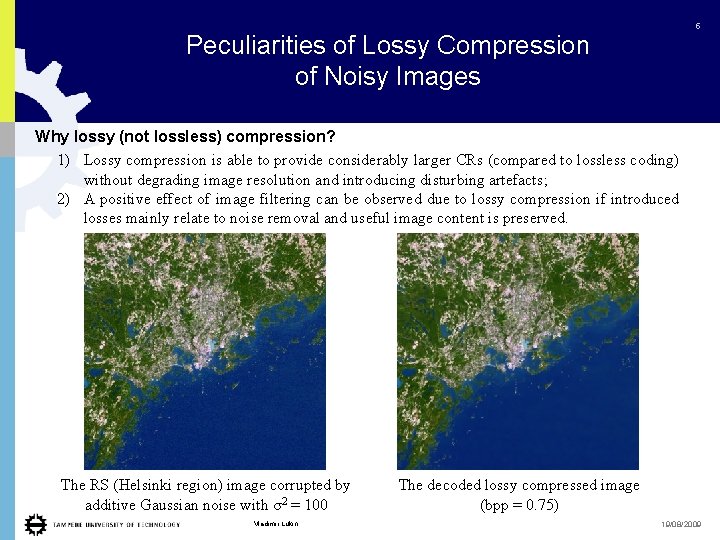 5 Peculiarities of Lossy Compression of Noisy Images Why lossy (not lossless) compression? 1)