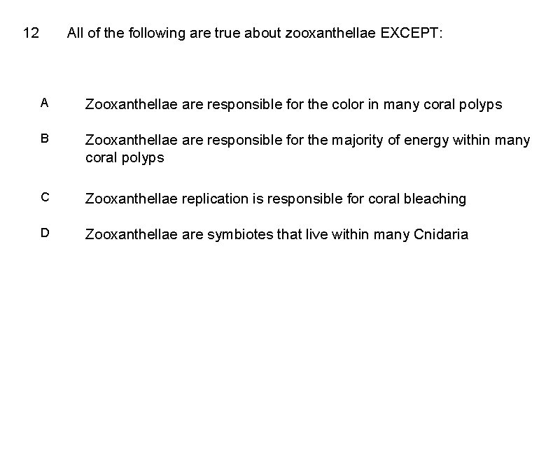 12 All of the following are true about zooxanthellae EXCEPT: A Zooxanthellae are responsible