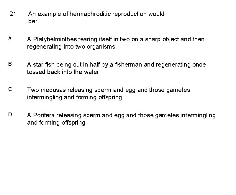 21 An example of hermaphroditic reproduction would be: A A Platyhelminthes tearing itself in