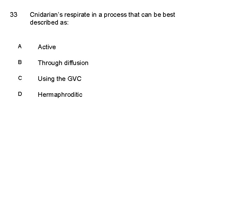 33 Cnidarian’s respirate in a process that can be best described as: A Active