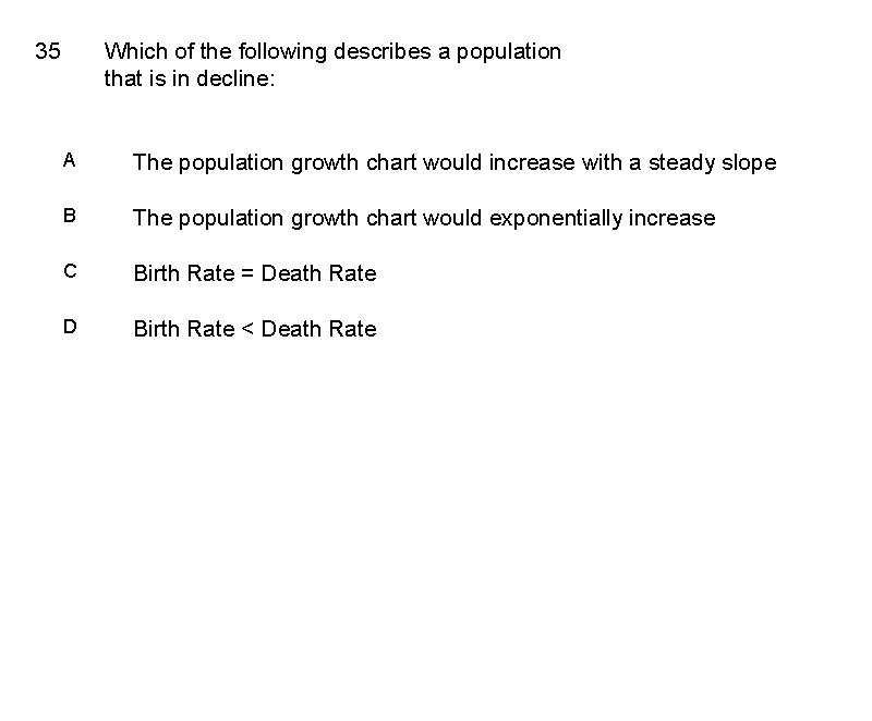 35 Which of the following describes a population that is in decline: A The