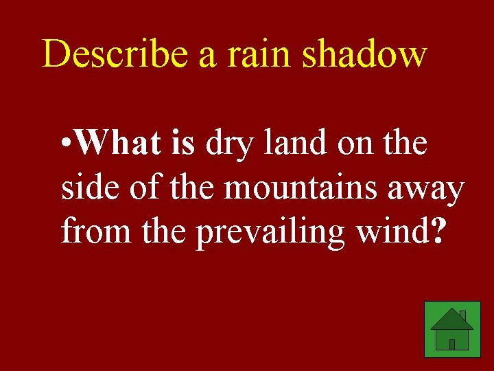 Describe a rain shadow • What is dry land on the side of the