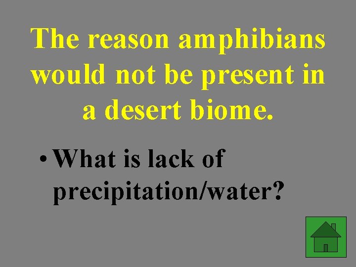 The reason amphibians would not be present in a desert biome. • What is