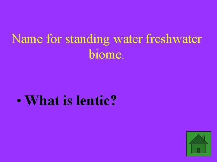 Name for standing water freshwater biome. • What is lentic? 