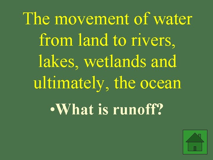 The movement of water from land to rivers, lakes, wetlands and ultimately, the ocean