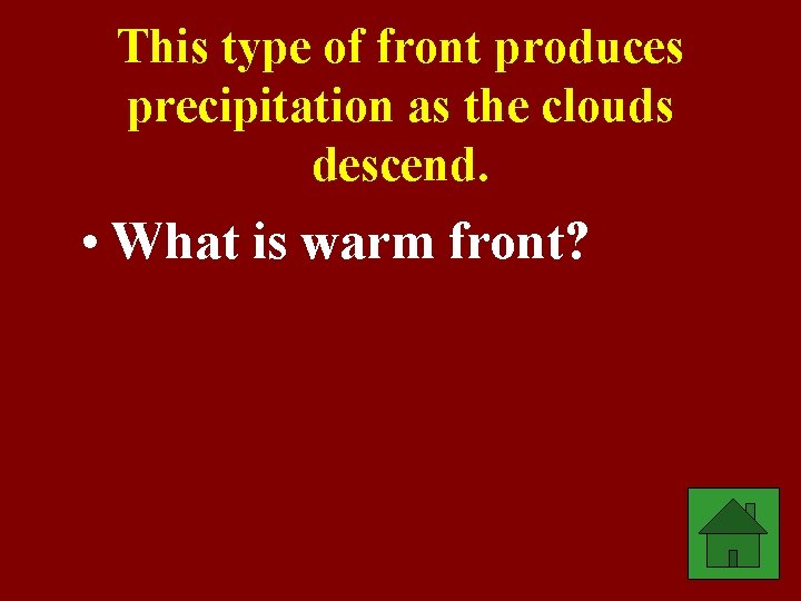 This type of front produces precipitation as the clouds descend. • What is warm