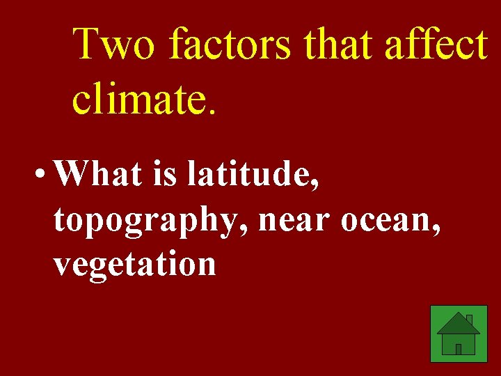 Two factors that affect climate. • What is latitude, topography, near ocean, vegetation 