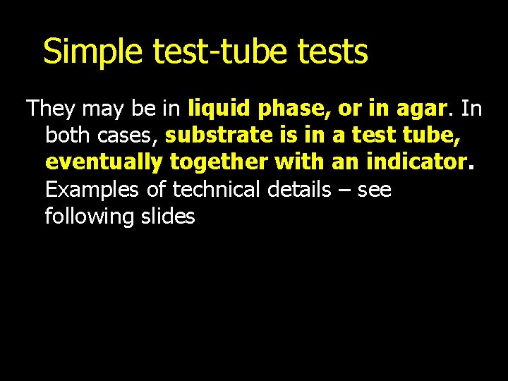 Simple test-tube tests They may be in liquid phase, or in agar. In both