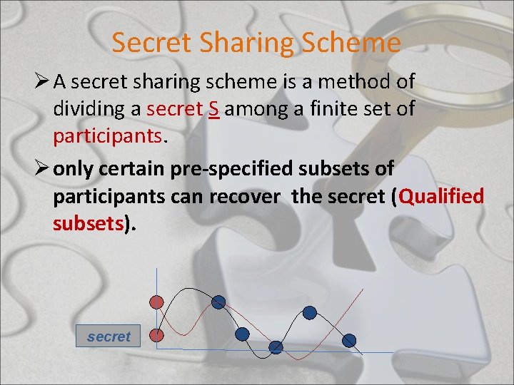 Secret Sharing Scheme Ø A secret sharing scheme is a method of dividing a