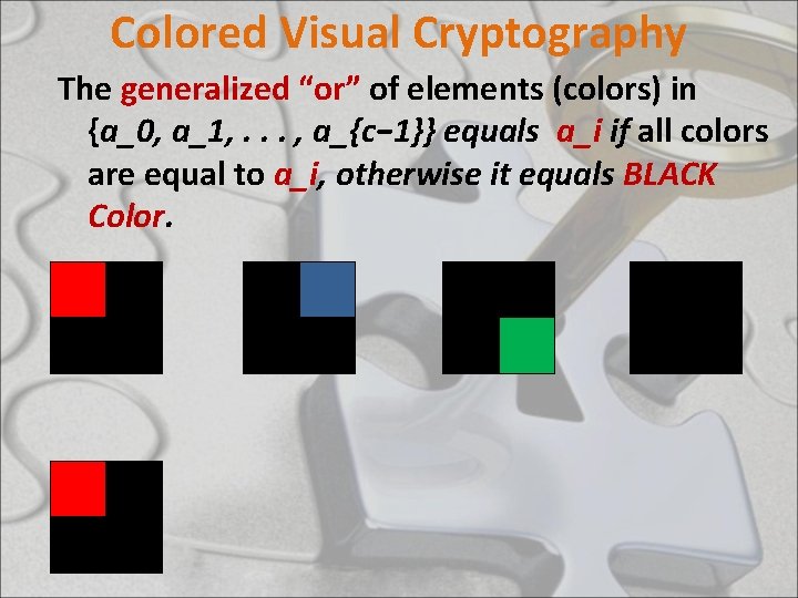 Colored Visual Cryptography The generalized “or” of elements (colors) in {a_0, a_1, . .