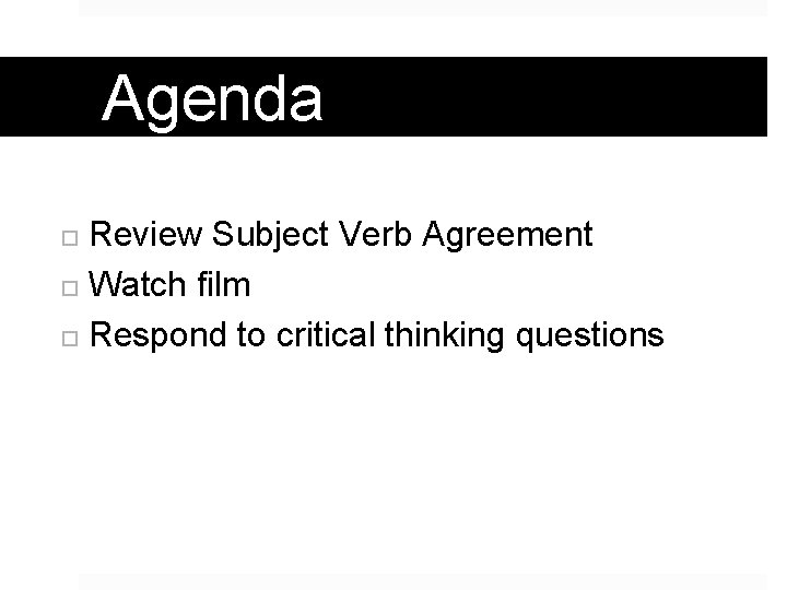 Agenda Review Subject Verb Agreement Watch film Respond to critical thinking questions 