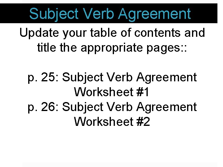 Subject Verb Agreement Update your table of contents and title the appropriate pages: :