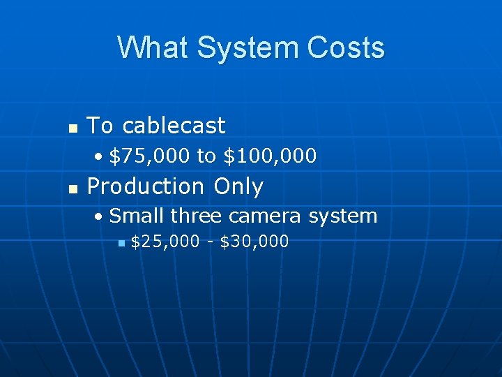 What System Costs n To cablecast • $75, 000 to $100, 000 n Production