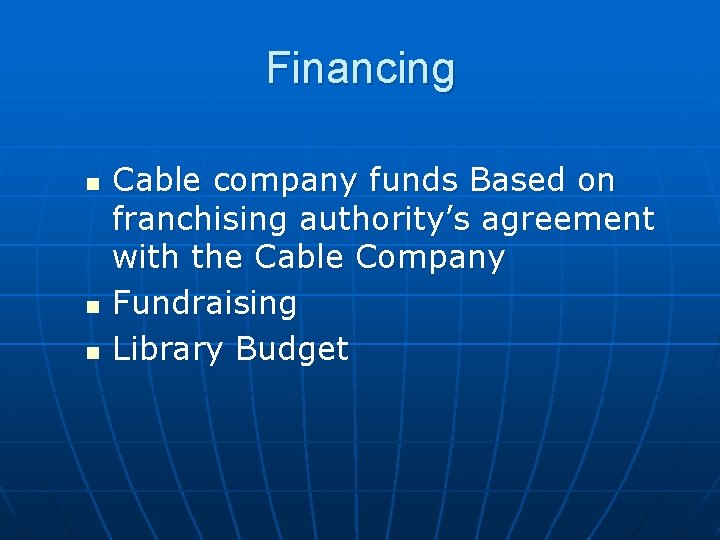 Financing n n n Cable company funds Based on franchising authority’s agreement with the