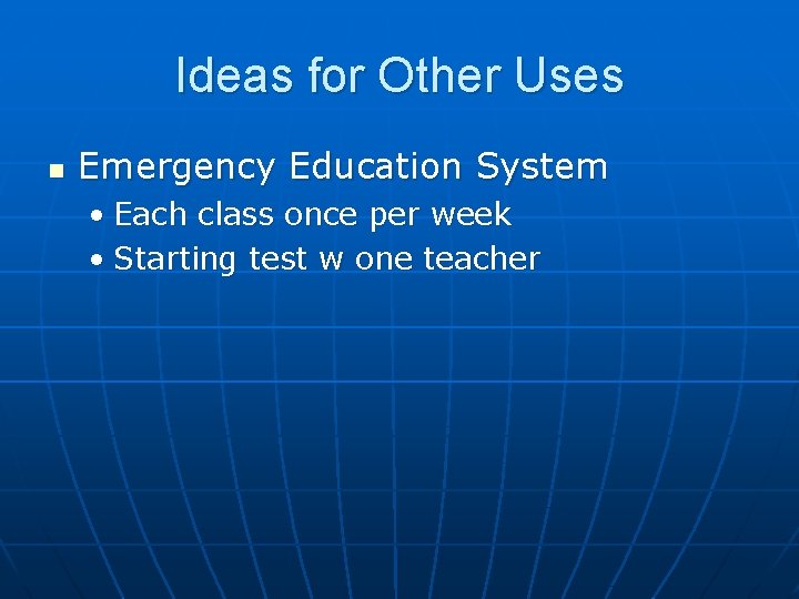 Ideas for Other Uses n Emergency Education System • Each class once per week