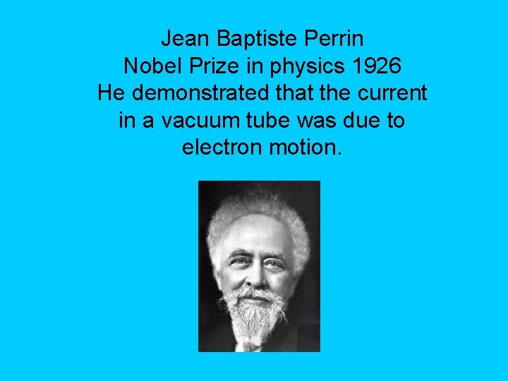 Jean Baptiste Perrin Nobel Prize in physics 1926 He demonstrated that the current in