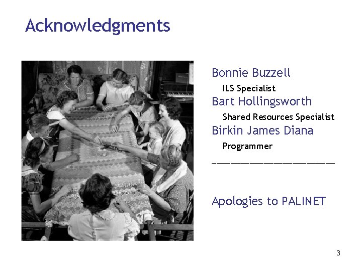 Acknowledgments Bonnie Buzzell ILS Specialist Bart Hollingsworth Shared Resources Specialist Birkin James Diana Programmer