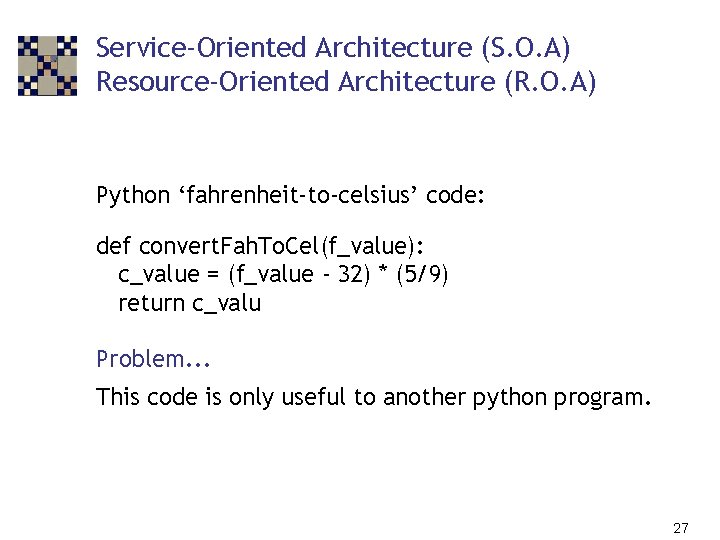 Service-Oriented Architecture (S. O. A) Resource-Oriented Architecture (R. O. A) Python ‘fahrenheit-to-celsius’ code: def