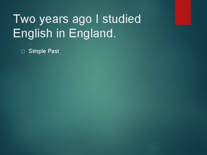 Two years ago I studied English in England. � Simple Past 